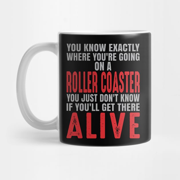 You know exactly where you're going on a roller coaster. You just don't know if you'll get there alive. by Gold Wings Tees